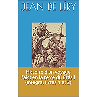 Histoire d’un voyage faict en la terre du Brésil (intégral livres 1 et 2) (French Edition) book cover Histoire d’un voyage faict en la terre du Brésil (intégral livres 1 et 2) (French Edition) book cover