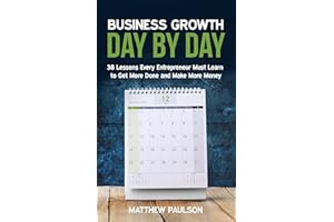 Business Growth Day by Day: 38 Lessons Every Entrepreneur Must Learn to Get More Done and Make More Money (Internet Business 