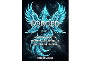 FORGED: How Responsibility, Pressure, and Adversity Shape Great Leaders