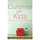 Clutterfree with Kids: Change your thinking. Discover new habits. Free your home.