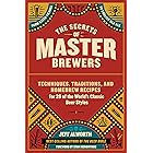 The Secrets of Master Brewers: Techniques, Traditions, and Homebrew Recipes for 26 of the World’s Classic Beer Styles, from C