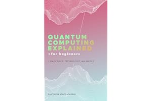 Quantum Computing Explained for Beginners: The Science, Technology, and Impact