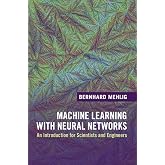 Machine Learning with Neural Networks: An Introduction for Scientists and Engineers