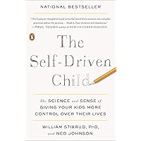 The Self-Driven Child: The Science and Sense of Giving Your Kids More Control Over Their Lives