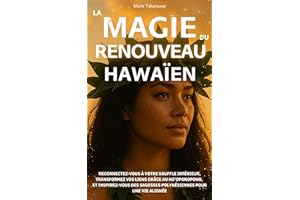La Magie du Renouveau Hawaïen: Reconnectez-vous à votre souffle intérieur, transformez vos liens grâce au Ho’oponopono, et in