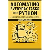 Automating Everyday Tasks with Python: A Beginner&rsquo;s Guide for Non-Programmers