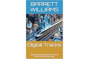 Digital Tracks: Navigating the Revolutionary Tech of Modern Model Railroading (Railway Chronicles: Navigating the World of Mo