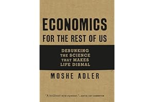 Economics for the Rest of Us: Debunking the Science that Makes Life Dismal