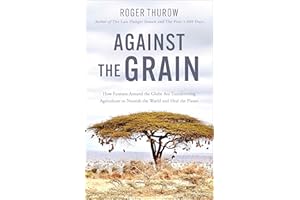 Against the Grain: How Farmers Around the Globe Are Transforming Agriculture to Nourish the World and Heal the Planet