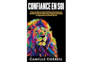 Confiance en Soi: Comment Prendre Conscience de Sa Valeur, Construire une Confiance en Soi Indestructible, Être Enfin Soi-Mêm