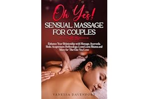 Oh Yes! Sensual Massage for Couples: Enhance Your Relationship with Massage, Ayurveda, Reiki, Acupressure, Reflexology, Lomi 
