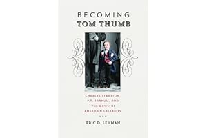 Becoming Tom Thumb: Charles Stratton, P. T. Barnum, and the Dawn of American Celebrity (The Driftless Connecticut Series & Garnet Books)