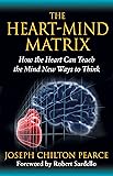 The Heart-Mind Matrix: How the Heart Can Teach the Mind New Ways to Think