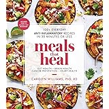Meals That Heal: 100+ Everyday Anti-Inflammatory Recipes in 30 Minutes or Less: A Cookbook