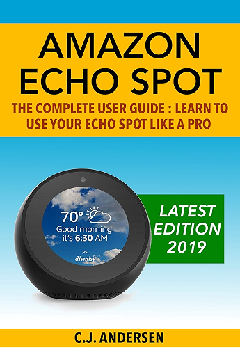 Download Amazon Echo Spot - The Complete User Guide: Learn to Use Your Echo Spot Like A Pro (Alexa & Echo Spot Setup, Tips and Tricks Book 1) (English Edition) PDF