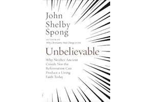 Unbelievable: Why Neither Ancient Creeds Nor the Reformation Can Produce a Living Faith Today