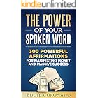 The Power Of Your Spoken Word: 300 Powerful Affirmations for Manifesting Money and Massive Success
