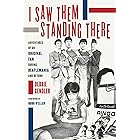 I Saw Them Standing There: Adventures of an Original Fan during Beatlemania and Beyond