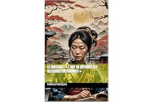 Le Kintsugi : « L’art de réparer ses blessures intérieures » (French Edition)