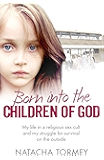 Born into the Children of God: My life in a religious sex cult and my struggle for survival on the outside