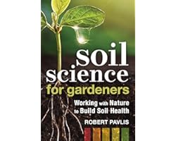 Soil Science for Gardeners: Working with Nature to Build Soil Health (Mother Earth News Wiser Living Series)