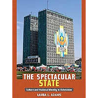 The Spectacular State: Culture and National Identity in Uzbekistan (Politics, History, and Culture) book cover