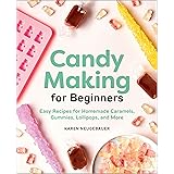 Candy Making for Beginners: Easy Recipes for Homemade Caramels, Gummies, Lollipops and More