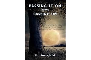 PASSING IT ON before PASSING ON: Insights on Healing from Interpersonal Trauma and Addictions