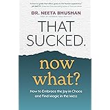 That Sucked. Now What?: How to Embrace the Joy in Chaos and Find Magic in the Mess