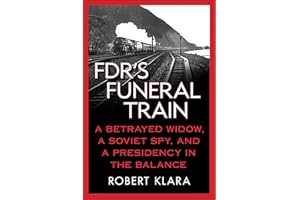 FDR's Funeral Train: A Betrayed Widow, a Soviet Spy, and a Presidency in the Balance
