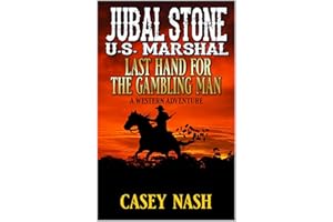 Jubal Stone: U.S. Marshal: Last Hand For The Gambling Man: A Western Adventure (A Jubal Stone: U.S. Marshal Western Book 100)