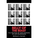 Belly of the Beast: The Politics of Anti-Fatness as Anti-Blackness