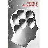 Victims of Groupthink: A psychological study of foreign-policy decisions and fiascoes