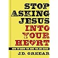 Stop Asking Jesus Into Your Heart: How to Know for Sure You Are Saved