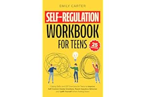 Self-Regulation Workbook for Teens: Coping Skills and CBT Exercises for Teens to Improve Self-Control, Master Emotions, Resis