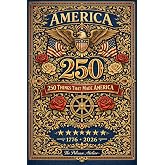 America 250 &ndash; 250 Things That Made America: A Trivia and History Book of Facts, Events, Culture, and People from 1776 to Today (THE AMERICA 250 SERIES: ... Color. The American Story in Every Format.)