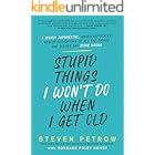 Stupid Things I Won't Do When I Get Old: A Highly Judgmental, Unapologetically Honest Accounting of All the Things Our Elders Are Doing Wrong
