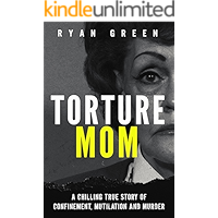 Torture Mom: A Chilling True Story of Confinement, Mutilation and Murder (Ryan Green's True Crime) book cover Torture Mom: A Chilling True Story of Confinement, Mutilation and Murder (Ryan Green's True Crime) book cover