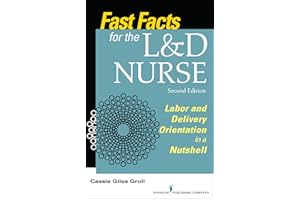 Fast Facts for the L and D Nurse: Labor and Delivery Orientation in a Nutshell
