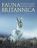 Fauna Britannica: The Practical Guide to Wild & Domestic Creatures of Britain: The Practical Guide to Wild and Domestic Creatures of Britain