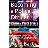 Becoming a Police Officer: An Insider's Guide to a Career in Law Enforcement