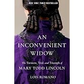 An Inconvenient Widow: The Torment, Trial, and Triumph of Mary Todd Lincoln