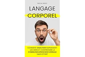 Langage Corporel: Comment analyser rapidement les gens et comprendre la communication non verbale sans effort (French Edition