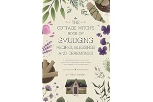 The Cottage Witch’s Book of Smudging Recipes, Blessings, and Ceremonies: A comprehensive guide to purify body, mind, soul, an