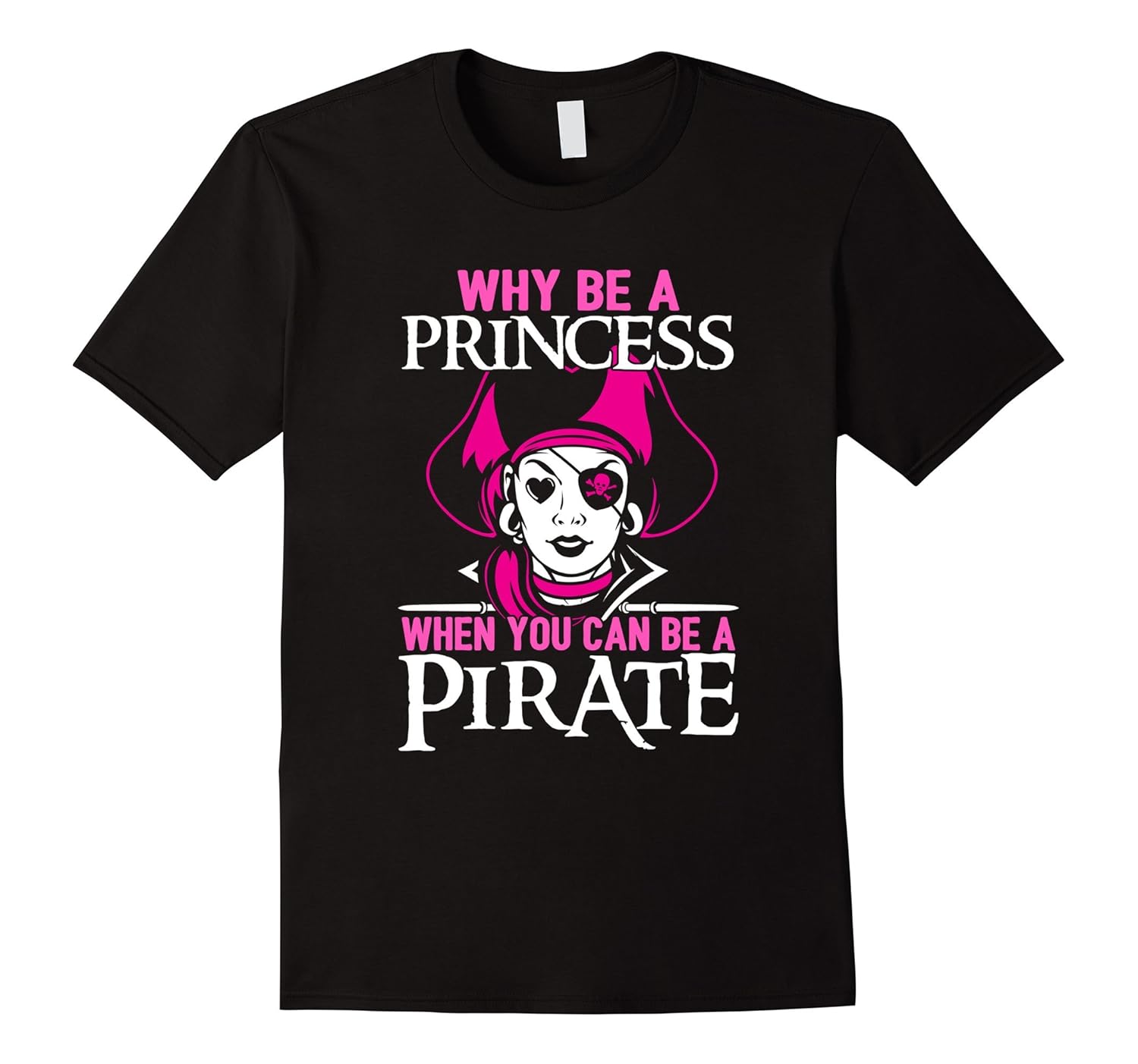 Why Be a Princess When You Can Be a Pirate Funny T-Shirt-ANZ