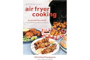 Weeknight Air Fryer Cooking: Quick and Easy Meals Fried to Perfection Without All the Oil