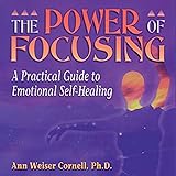 The Power of Focusing: A Practical Guide to Emotional Self-Healing