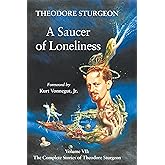 A Saucer of Loneliness: Volume VII: The Complete Stories of Theodore Sturgeon