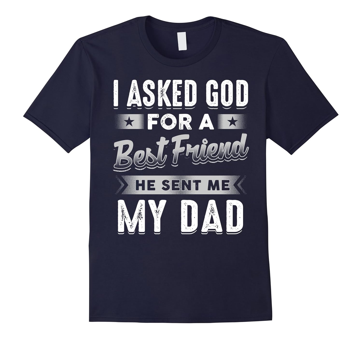 I Asked God For A Best Friend He Sent Me My Dad T-Shirt-ANZ