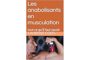 Les anabolisants en musculation: tout ce qu'il faut savoir (French Edition)